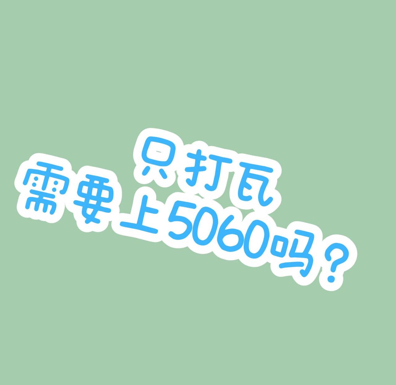 打瓦该用什么配置啊
想配一台电脑来打瓦，一开始打算配5060的，但是配完下来感觉