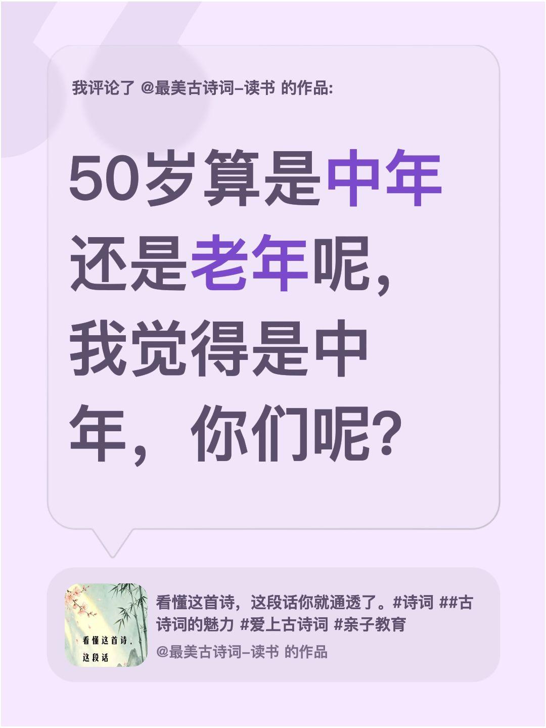 50岁算是中年还是老年呢，我觉得是中年，我评论了@最美古诗词-读书 的作品：
5