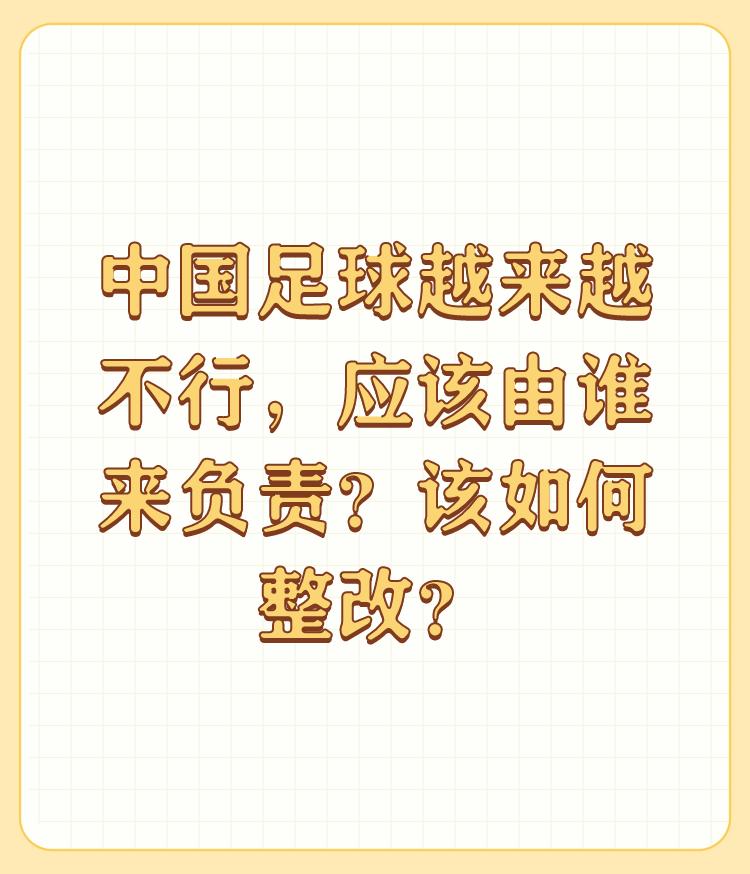 中国足球越来越不行，应该由谁来负责？该如何整改？

中国足球越来越不行，这个是目