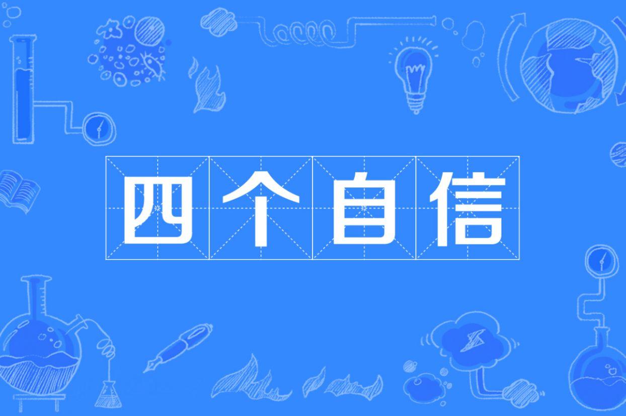 四个自信即中国特色社会主义道路自信、理论自信、制度自信、文化自信。