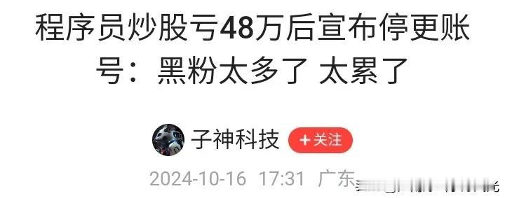 四川程序员炒股前几天亏损32万，
现在已经亏损48万元，
停更了。

炒股真的太