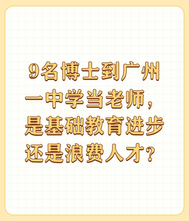 9名博士到广州一中学当老师，是基础教育进步还是浪费人才？

是人才的浪费！关键是