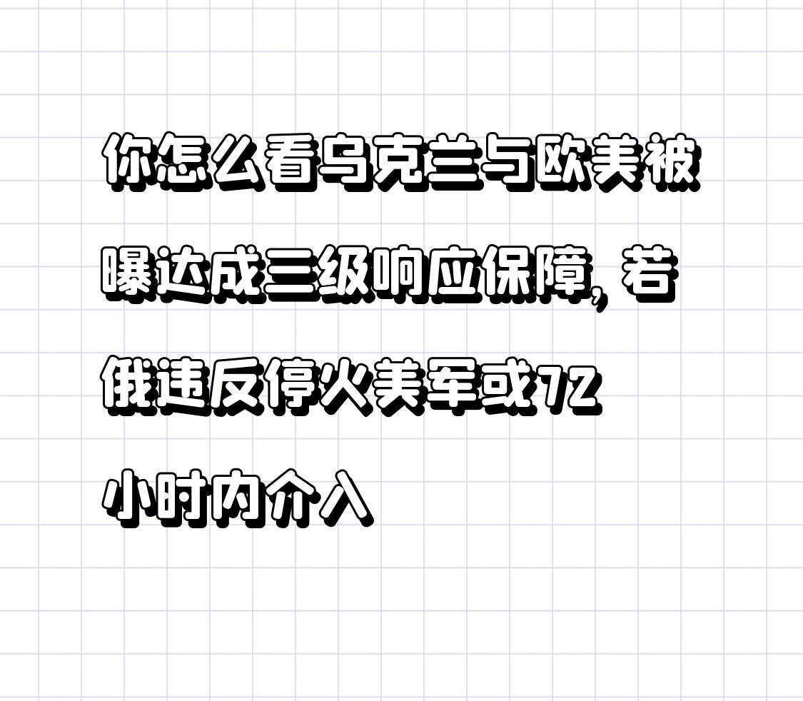 【你怎么看乌克兰与欧美被曝达成三级响应保障，若俄违反停火美军或72小时内介入】