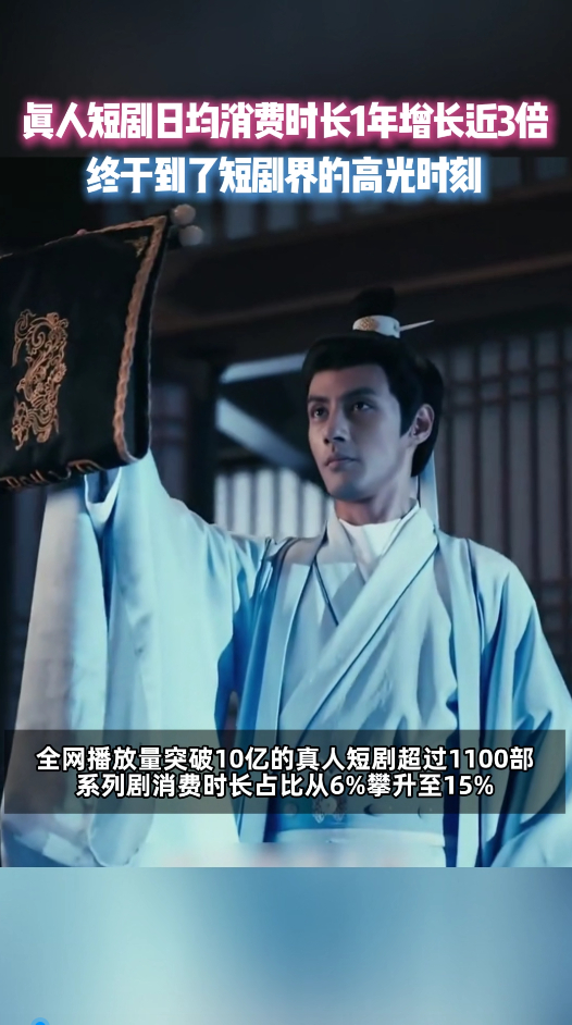 真人短剧日均消费时长1年增长3倍真人短剧火力全开！一年时长增3倍，破10亿作品超
