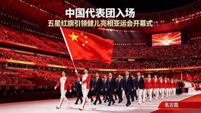 开幕式高光一刻！五星红旗引领中国代表团闪亮登场