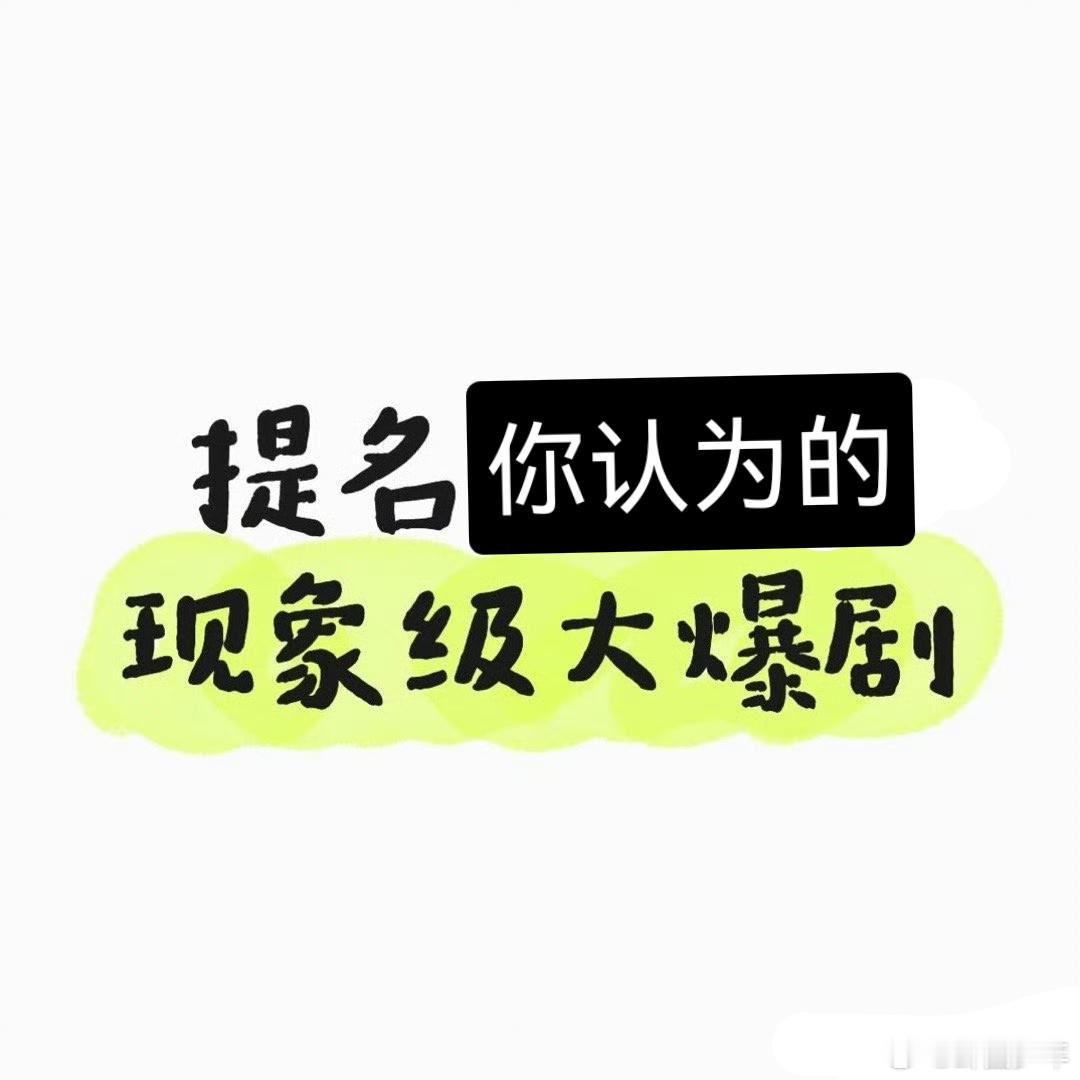 你认为的现象级大爆剧提名 : 你认为的现象级大爆剧，主演是谁？哪个方面体现出爆了