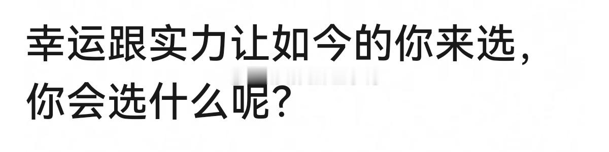 幸运跟实力让如今的你来选，你会选什么呢？[偷乐][偷乐] 