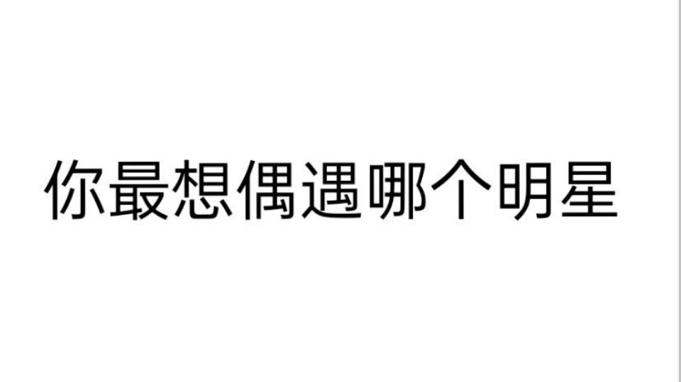 你最想偶遇的明星是？ ​​​