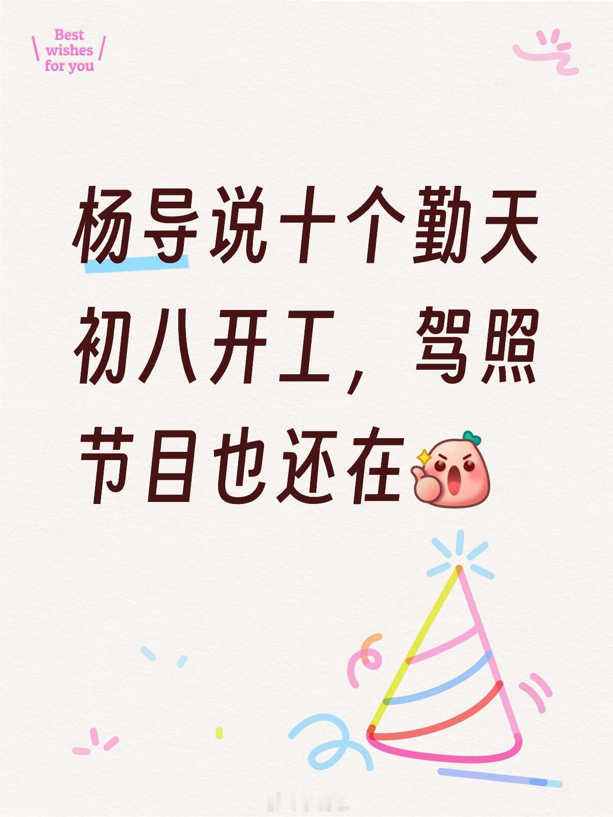 十个勤天杨导太好了！！杨导说十个勤天初八开工，驾照节目也还在而且驾照节目好像已经
