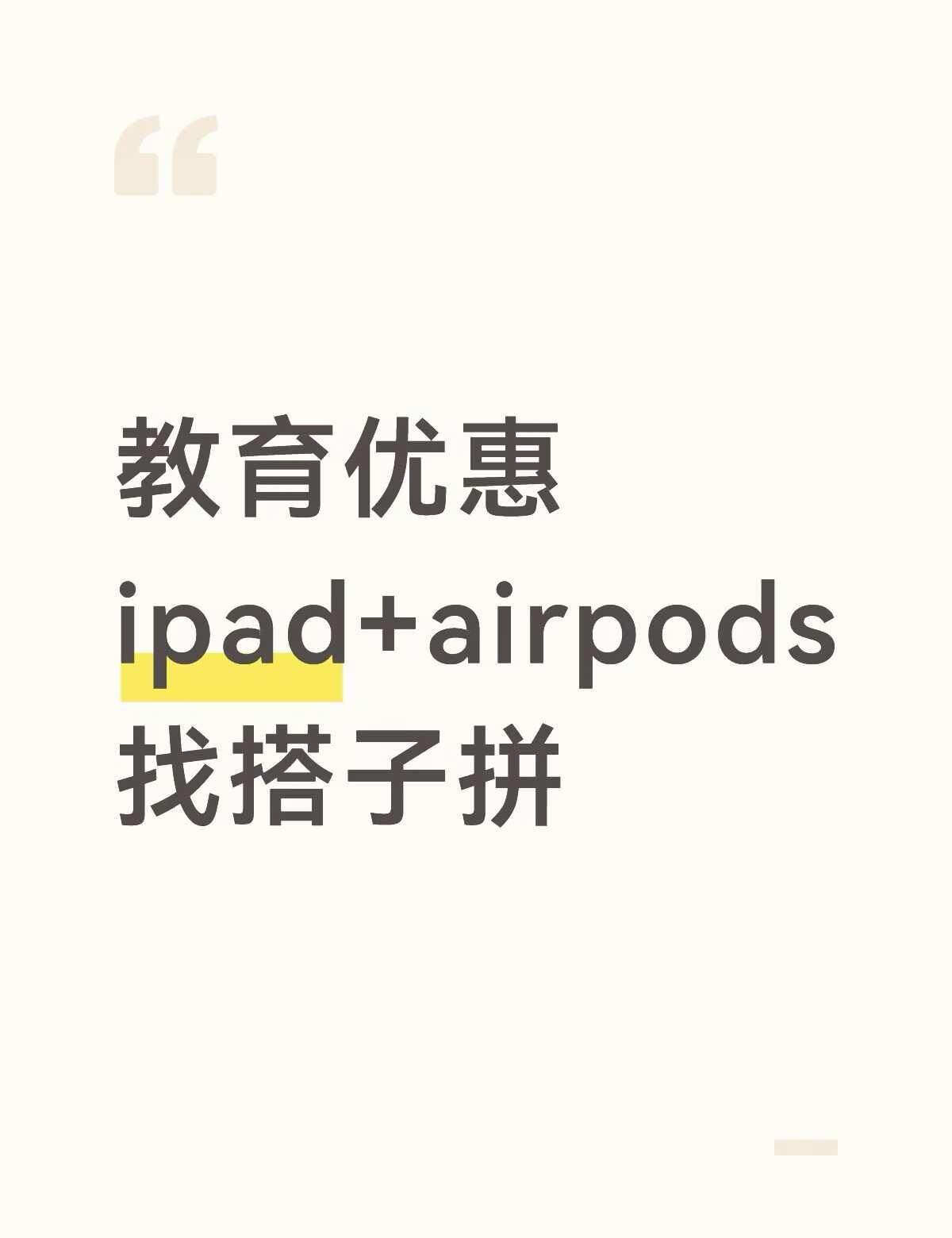 有教育优惠拼耳机
有教育优惠，只想买airpods，蹲一个买ipad pro或者