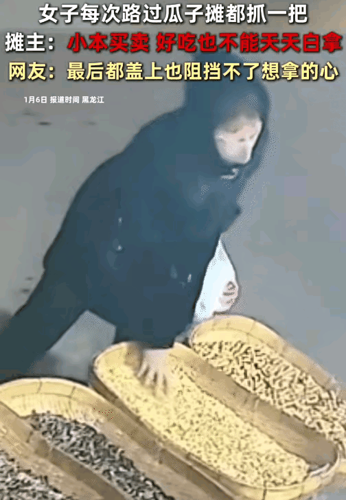 这脸怎么这么大呢！
黑龙江一女子每次路过瓜子摊时，就迅速抓一把就走，就跟拿自己家