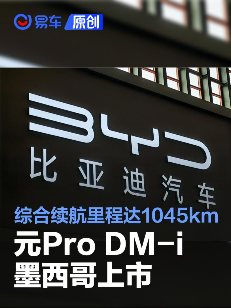 比亚迪元Pro DM-i墨西哥上市 综合续航里程达1045km