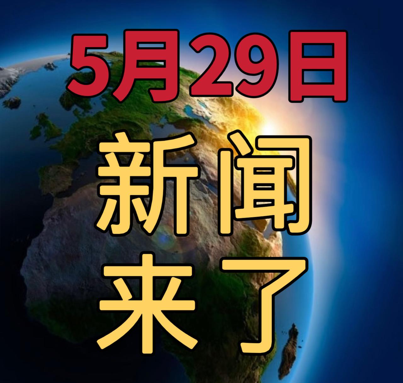 今日要闻5月29号，下午16：00前，发生的最新消息

1，世界最大直径土压平衡