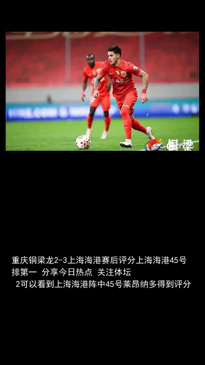 重庆铜梁龙2-3上海海港赛后评分，上海海港45号排第一。
重庆铜梁龙2-3上海海