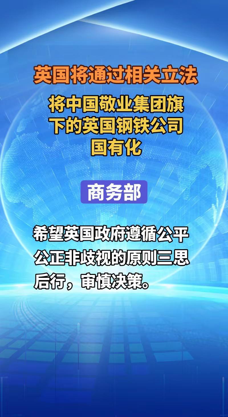 英政府拟将中企旗下英国钢铁国有化。中国商务部回应：希望英国政府遵循公平公正非歧视