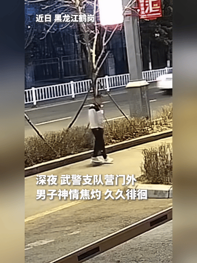 破防了！4月23日深夜的黑龙江鹤岗，武警支队营门外，一个男人来回踱步，影子被路灯