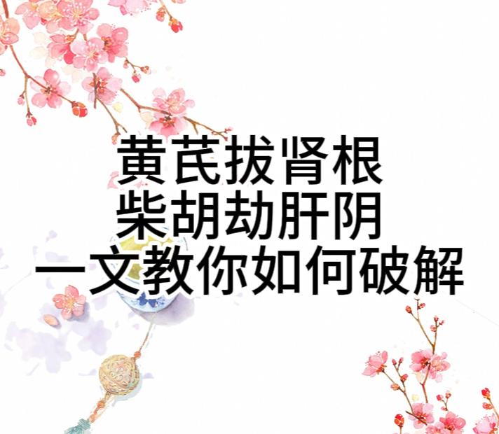黄芪拔肾根、柴胡劫肝阴，一文教你如何破解！
 
先讲黄芪拔肾根，黄芪生发作用强且