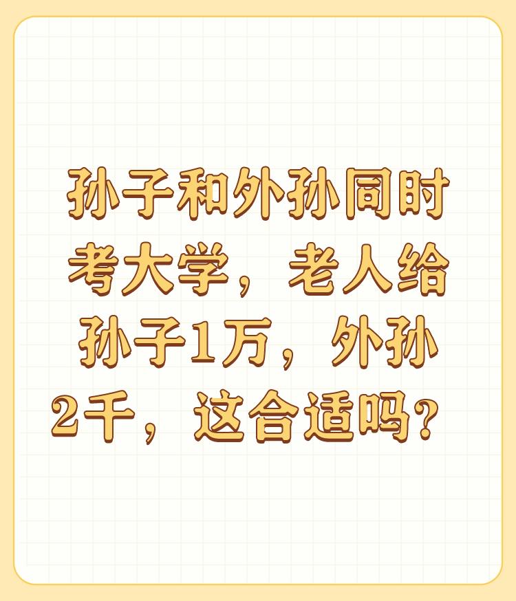 孙子和外孙同时考大学，老人给孙子1万，外孙2千，这合适吗？

谈人性，不能脱离人