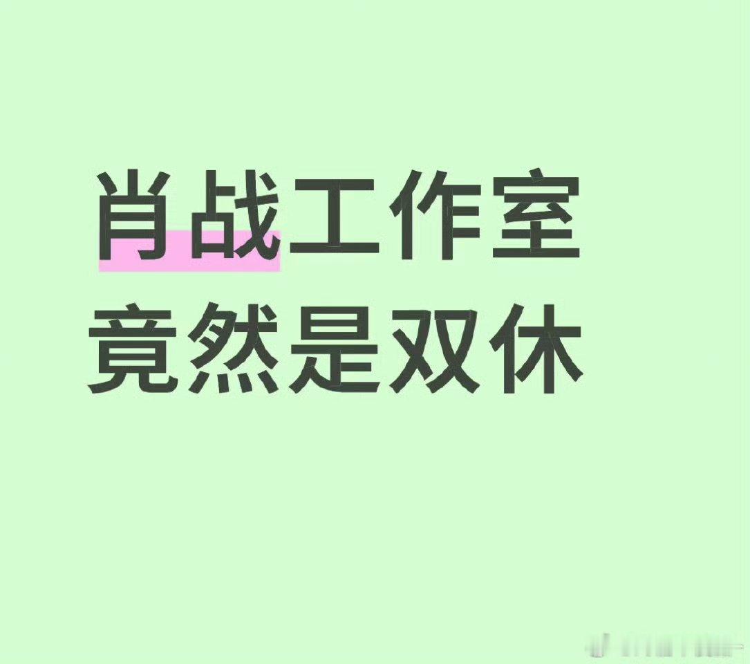 谁还不知道肖战工作室是双休！而且还有年假休息啊啊啊啊 对待员工也特别好 动不动就