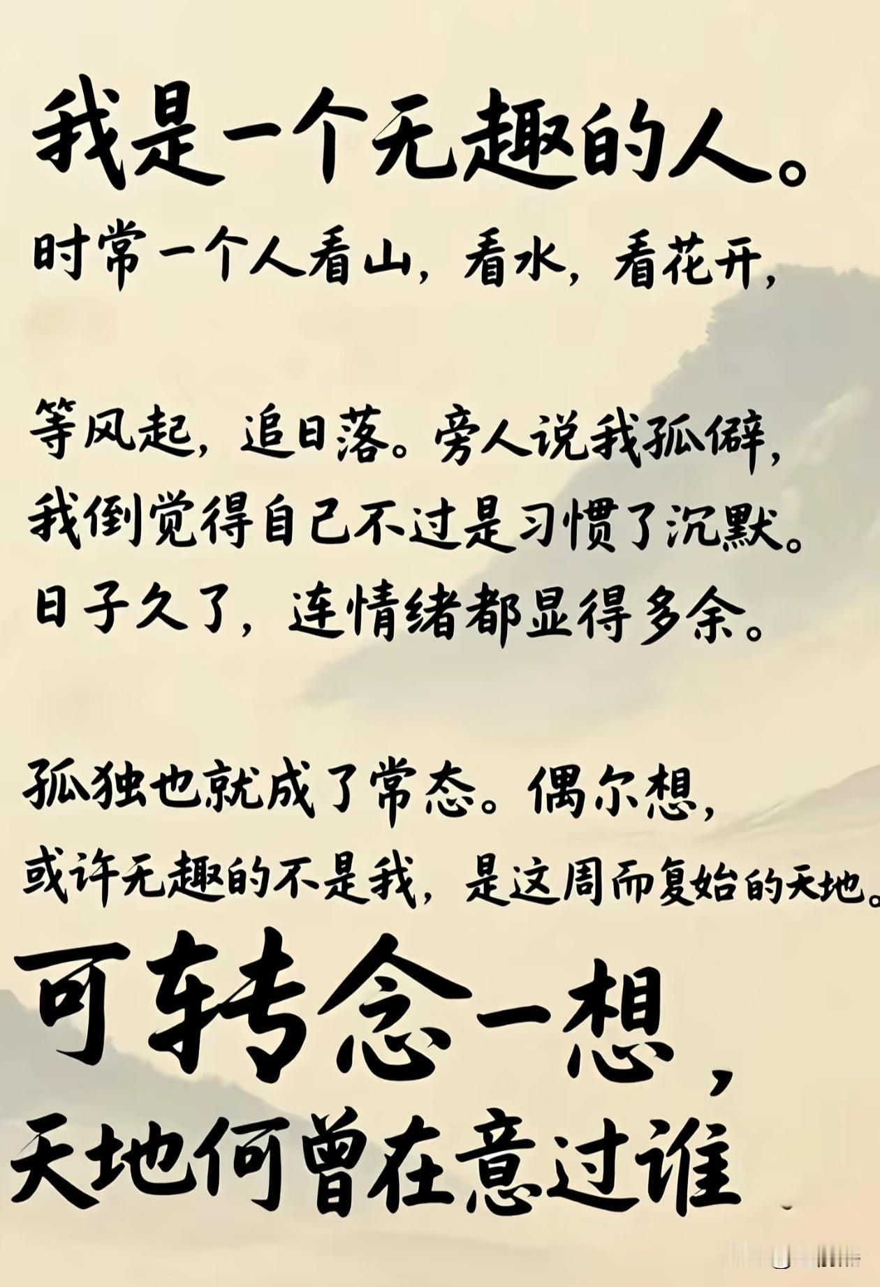 我是一个无趣的人。

时常一个人看山，看水，看花开，等风起，追日落。

旁人说我