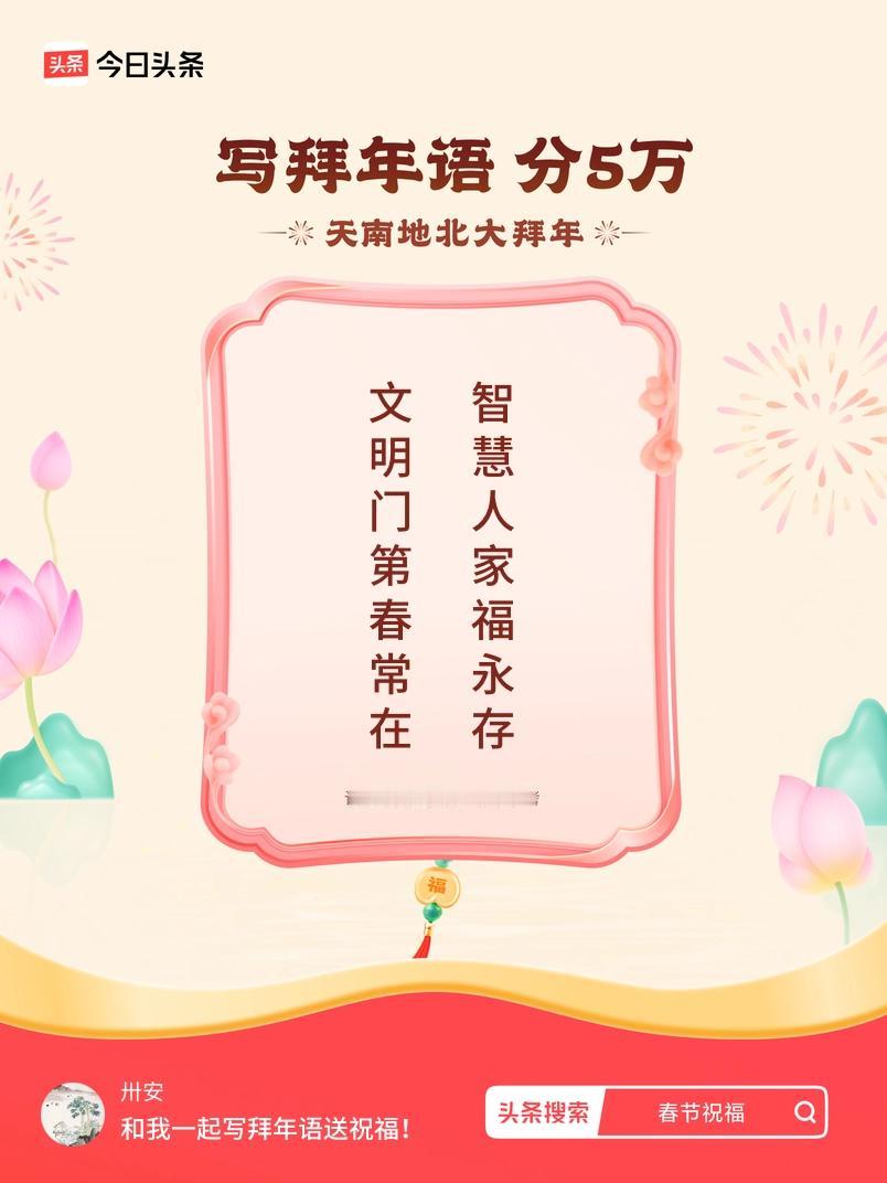 写拜年语送祝福新春拜年送祝福！我的祝福是：“文明门第春常在，智慧人家福永存”！快