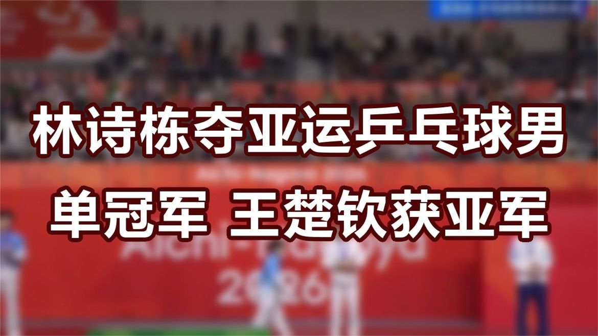 林诗栋夺亚运乒乓球男单冠军 王楚钦获亚军