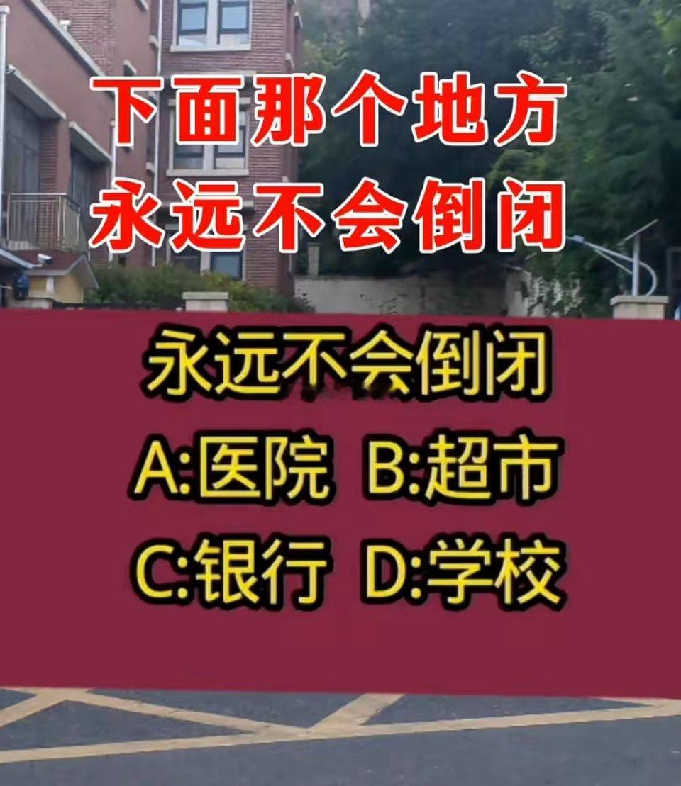 下面哪个地方永远不会倒闭？A: 医院 B: 超市C: 银行 D: 学校 
