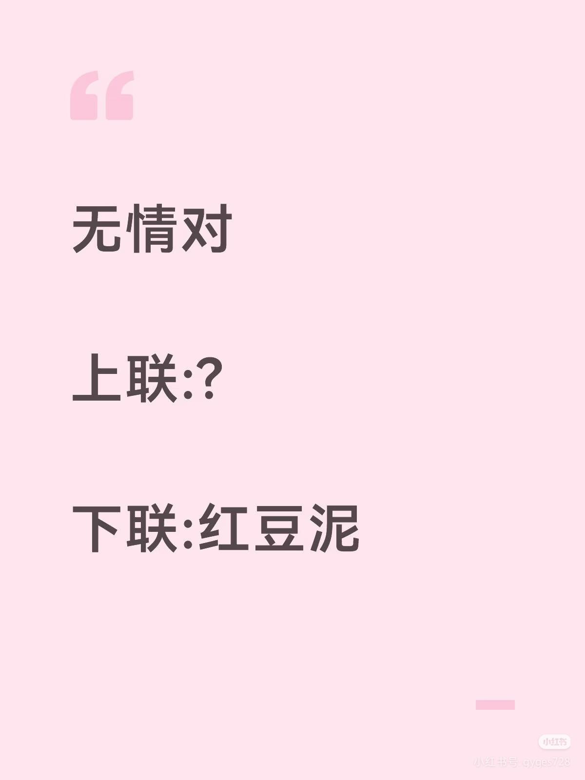无情对：
上联：？
下联：红豆泥。