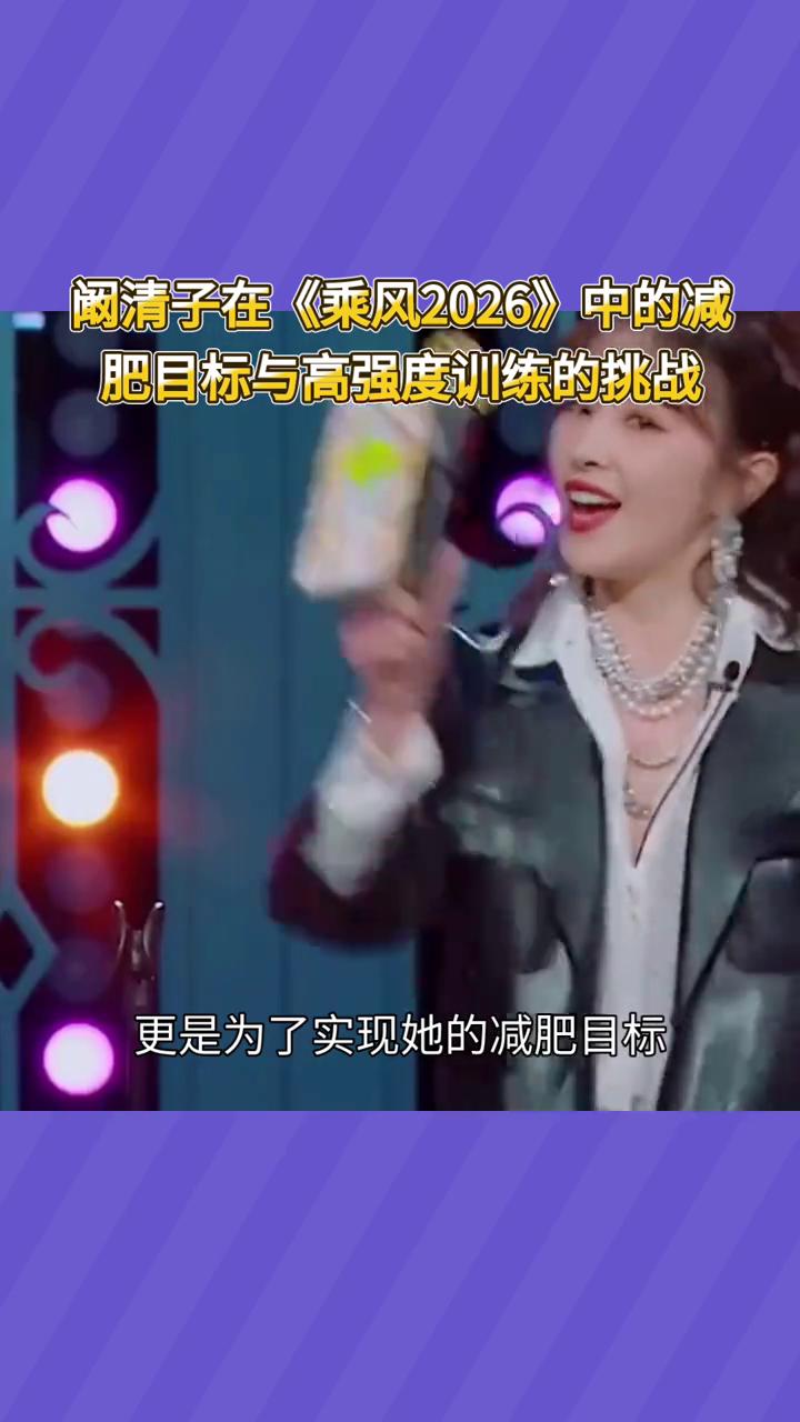 阚清子在《乘风2026》中的减肥目标与高强度训练的挑战。
阚清子参加《乘风202