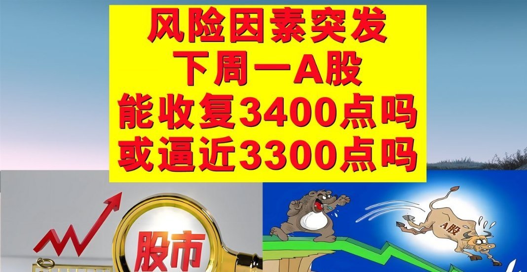风险因素突发，下周一A股能收复3400点吗？或向下逼近3300点吗？​1、周五A