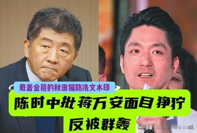 陈时中贼喊捉贼！
自己心虚竟批蒋万安“面目狰狞”，反被岛内网友群轰：毒油案盖牌应