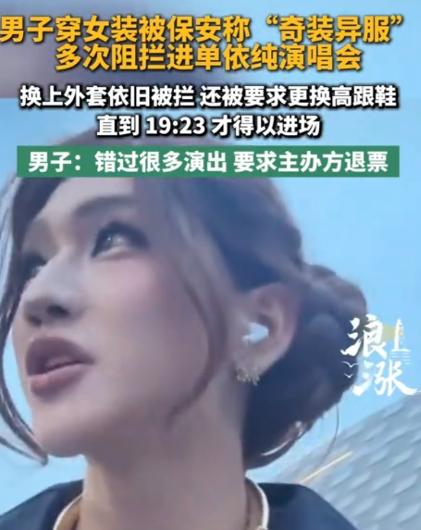 四川成都，一男子穿女装去看单依纯演唱会。保安一口咬定他 “奇装异服”，说啥都不让