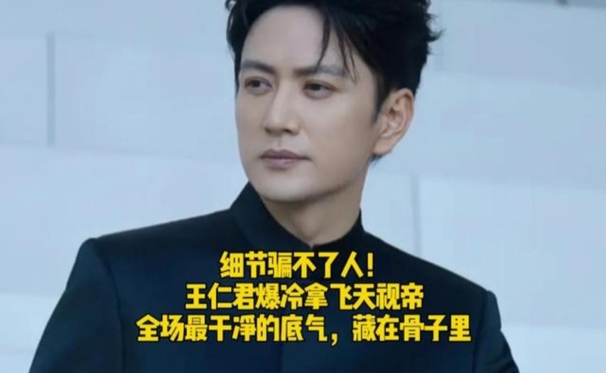 细节骗不了人！王仁君爆冷拿飞天视帝，全场最干净的底气，藏在骨