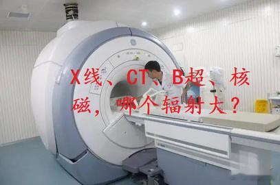 X线、CT、B超、核磁，哪个辐射大？1，X线检查；就是利用X射线穿透身体，形成影