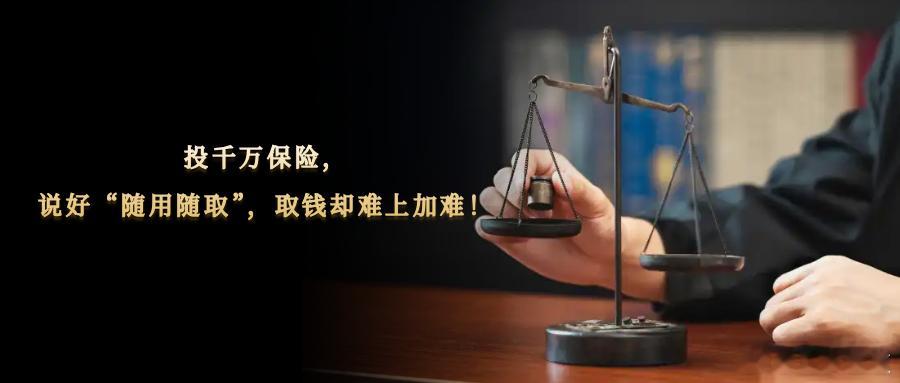 投千万保险，说好“随用随取”，取钱却难上加难！生活中不少人偏爱“随用随取”、收益
