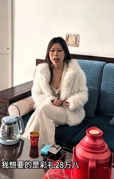 一身皮草往沙发上一坐，开口就要28万8彩礼，语气轻飘飘的，跟二十八块八似的。 普