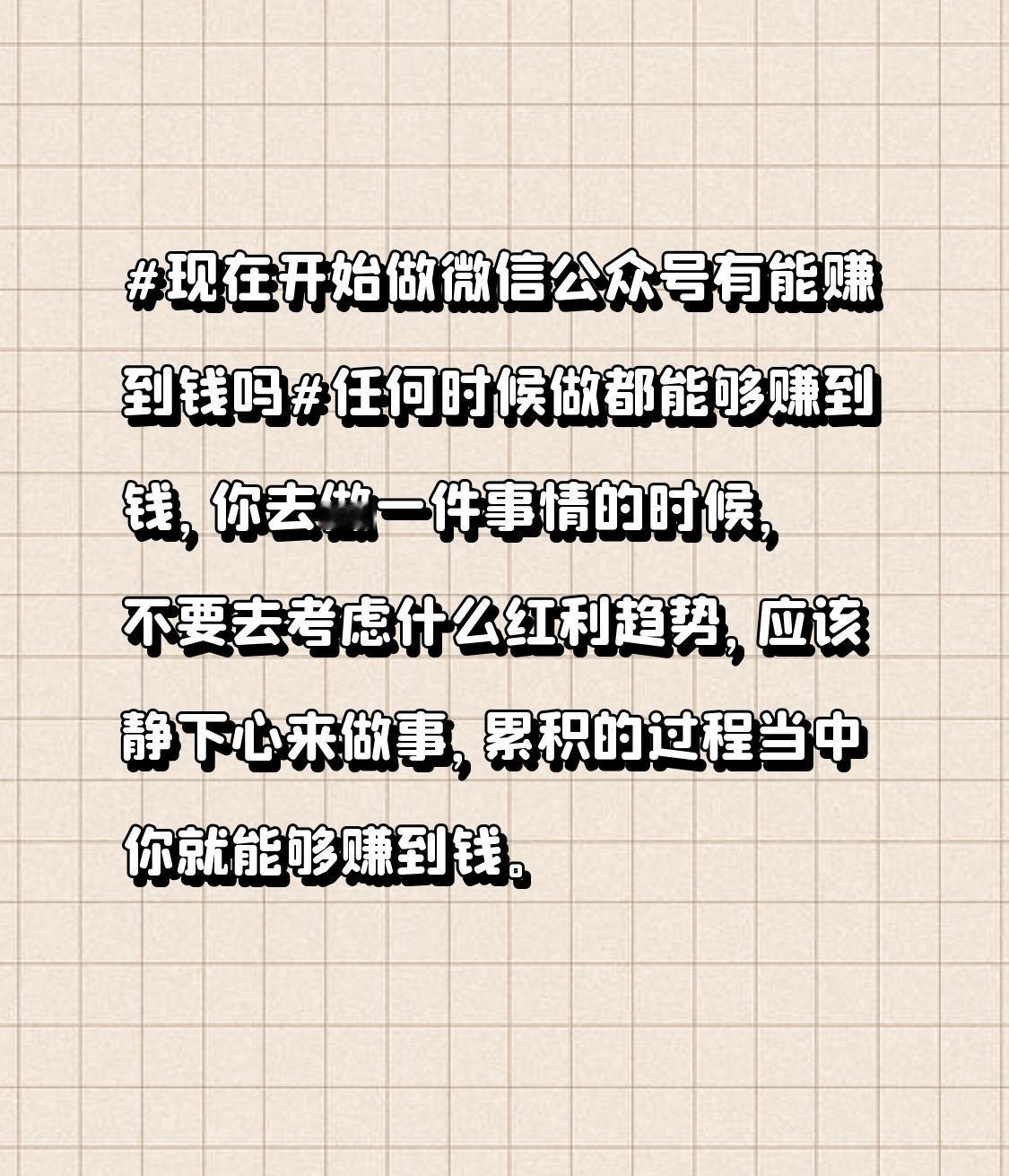 现在开始做微信公众号有能赚到钱吗任何时候做都能够赚到钱，你去做一件事情的时候，不