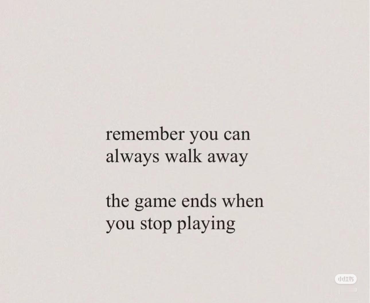“remember you  can always walk away，the 