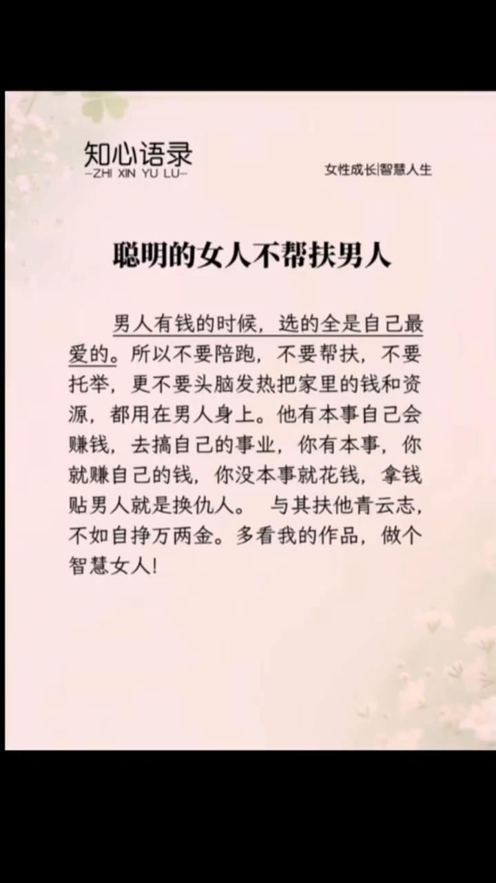 知心语录。
女性成长智慧人生。聪明的女人不帮扶男人。男人有钱的时候，选的全是自己
