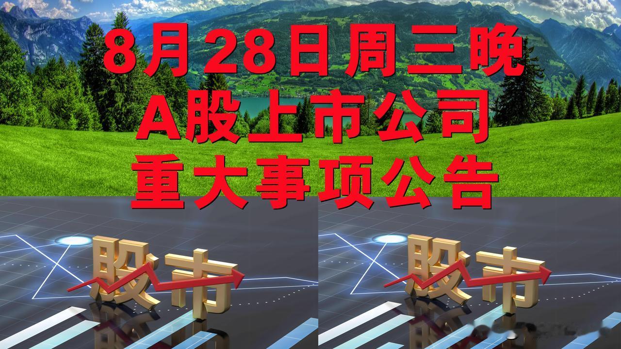 8月28日周三晚间A股上市公司重大事项公告。

一、券商半年报公告。

1、中信