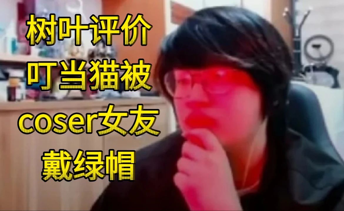 树叶评价叮当猫被coser女友出轨戴绿帽：谁能拒绝一个可爱的cosplay呢？cos圈乱搞，这就不劳
