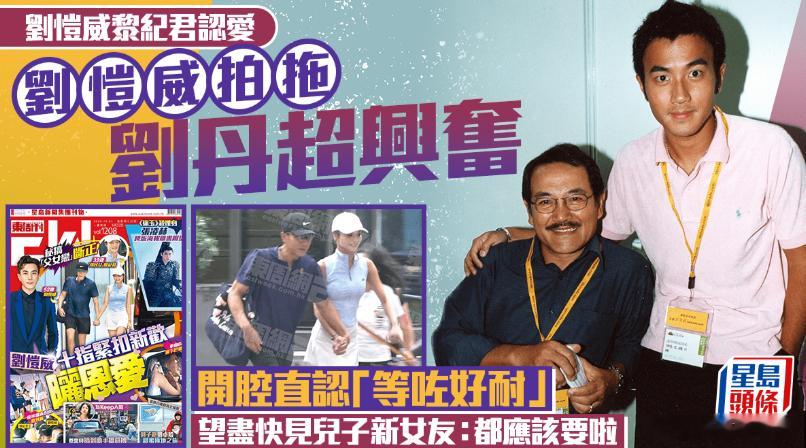 【娱乐新闻】刘恺威认爱黎纪君 刘丹兴奋直认等咗好耐：想快啲见吓佢.现年52岁的刘