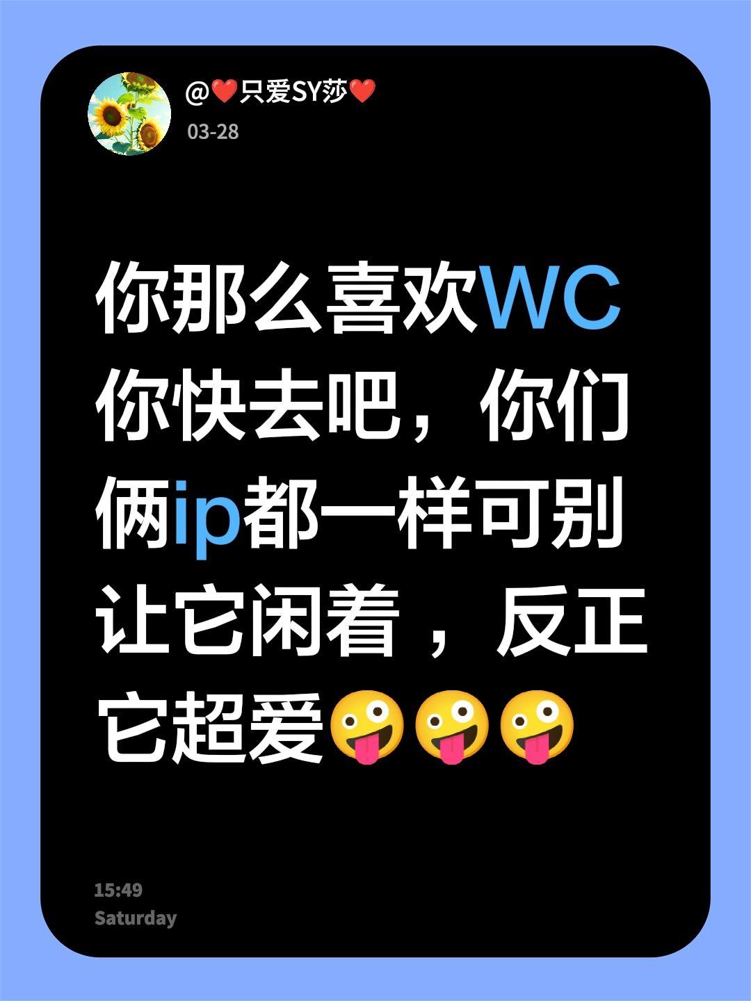你那么喜欢WC 你快去吧，你们俩ip都一样可别让它闲着 ，反正它超爱🤪🤪🤪