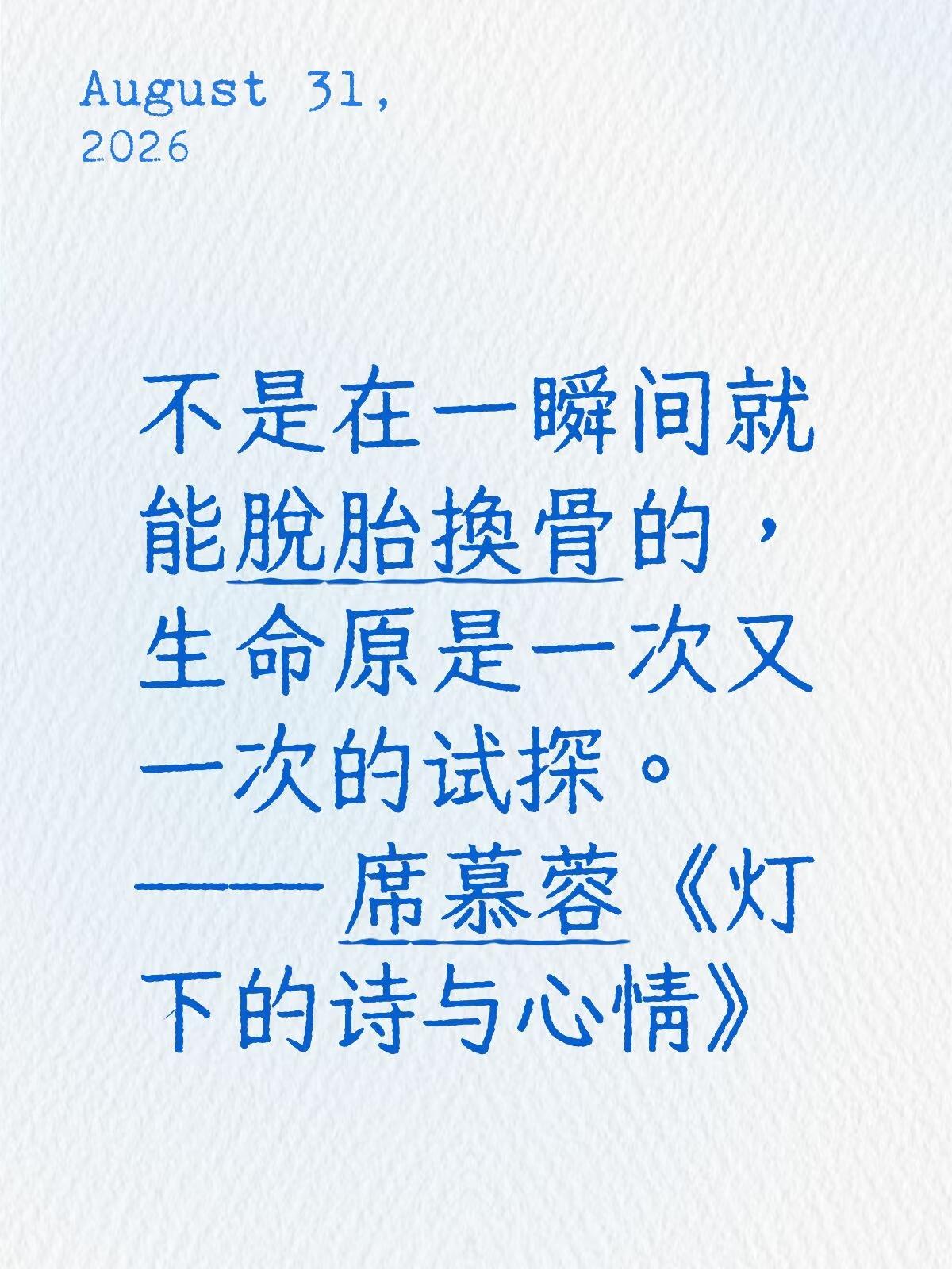 不是在一瞬间就能脱胎换骨的，生命原是一次又一次的试探。
—— 席慕蓉《灯下的诗与