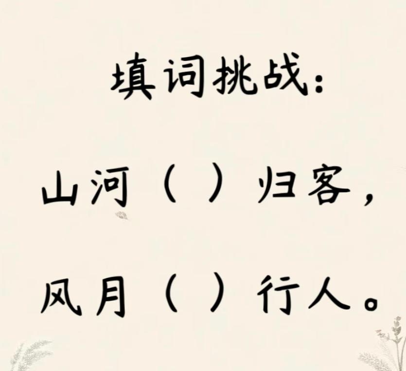 填词挑战，这首词的空你会怎么填？
山河（）归客，风月（）行人。