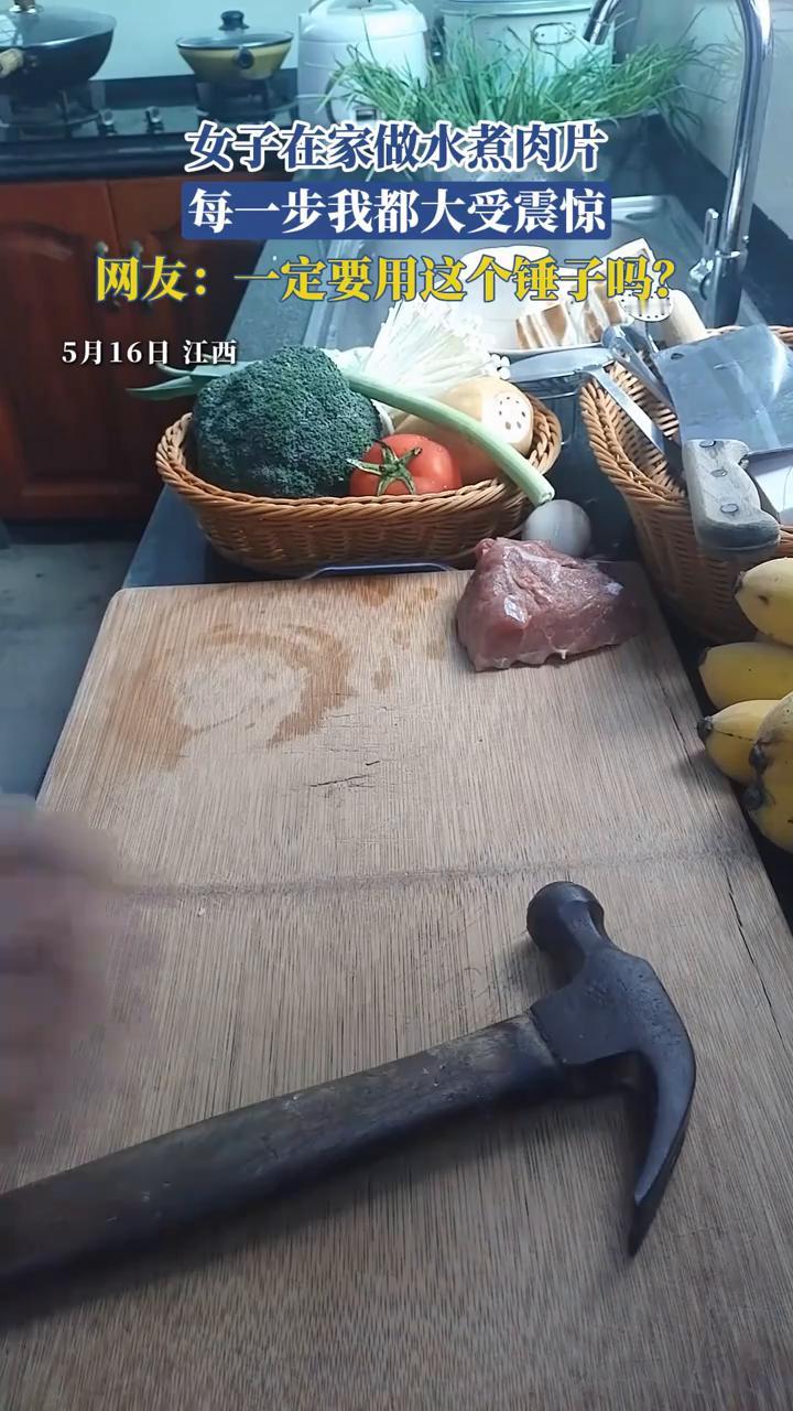 女子在家做水煮肉片，每一步我都大受震惊。网友：一定要用这个锤子吗？
5月16日江