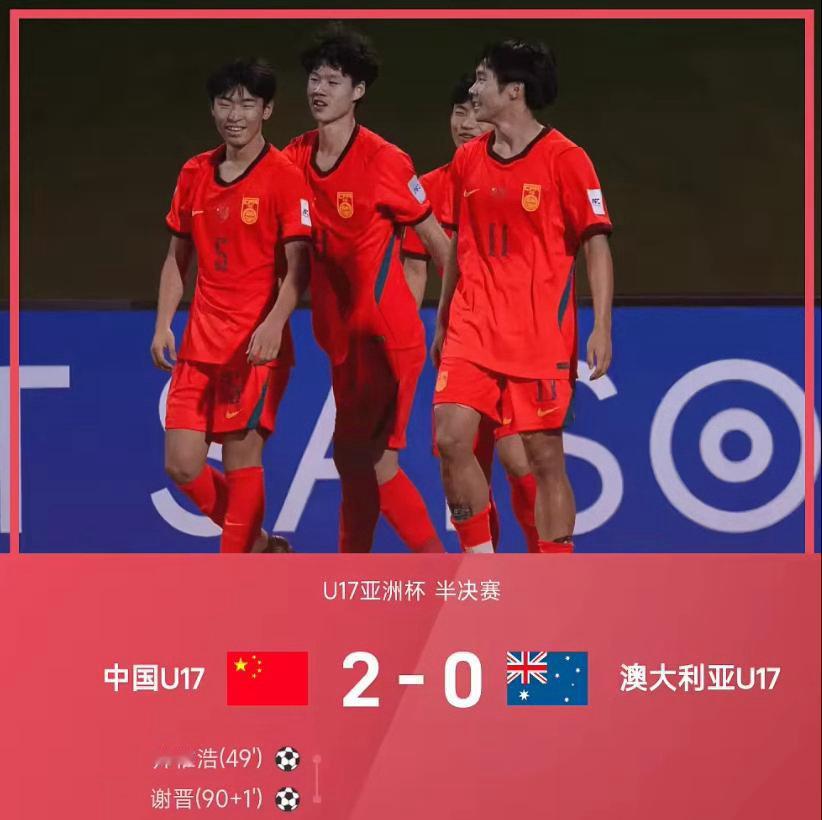 低开高走一路逆袭！U17国足2-0完胜澳大利亚挺进亚洲杯决赛，时隔22年重返争冠