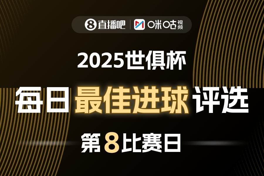 直播吧X咪咕视频2025世俱杯每日最佳进球评选⚽2025世俱杯第8比赛日战罢，精