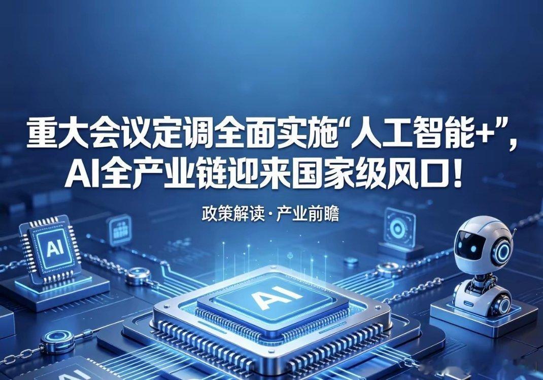 🔥重磅定调！4月28日政治局会议，全面推进“人工智能+”行动，AI全产业链迎来