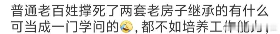 听听这口气，“撑死了两套老房子”，“还不如培养工作能力”，怎么可以说出这么悬浮这